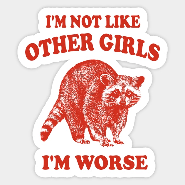 I'm Not Like Other Girls, I'm Worse T Shirt, Raccoon T Shirt, Weird T Shirt, Meme T Shirt, Trash Panda T Shirt, Unisex Sticker by Hamza Froug